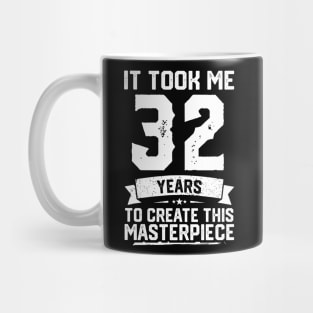 It Took Me 32 Years To Create This Masterpiece Mug